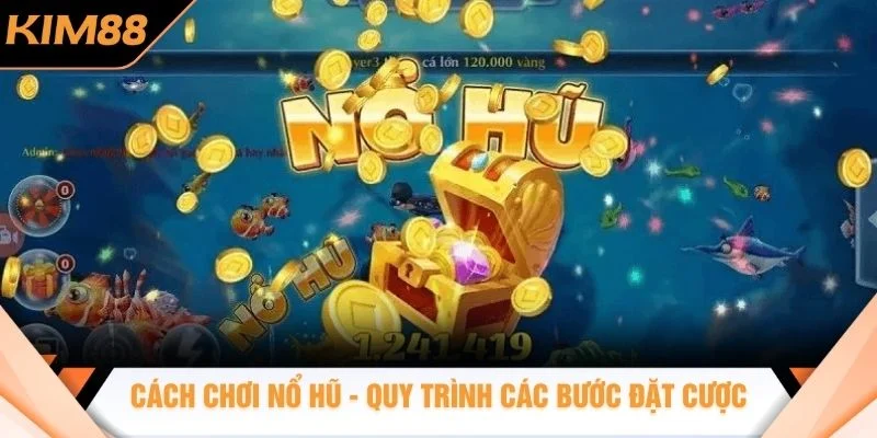 Cách chơi Nổ Hũ - Quy trình các bước đặt cược