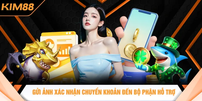 Gửi ảnh xác nhận chuyển khoản đến bộ phận hỗ trợ