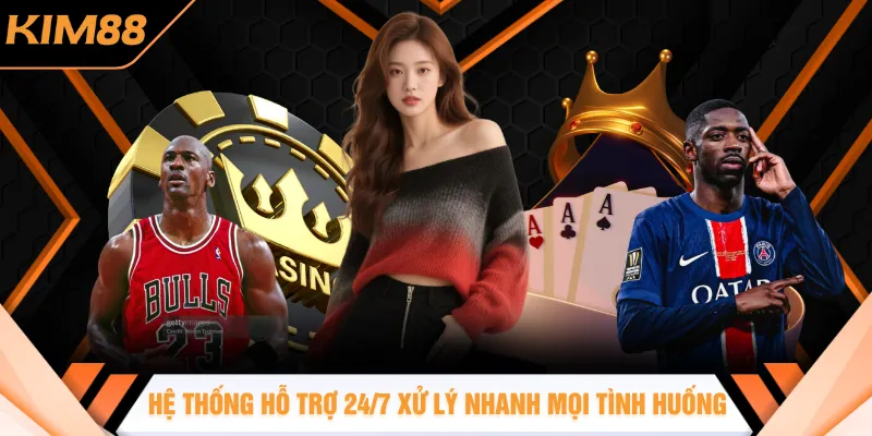 Hệ thống hỗ trợ 24/7 xử lý cực nhanh mọi tình huống
