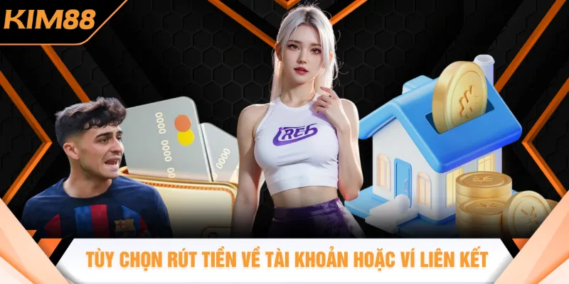 Tùy chọn rút tiền về tài khoản hoặc ví liên kết