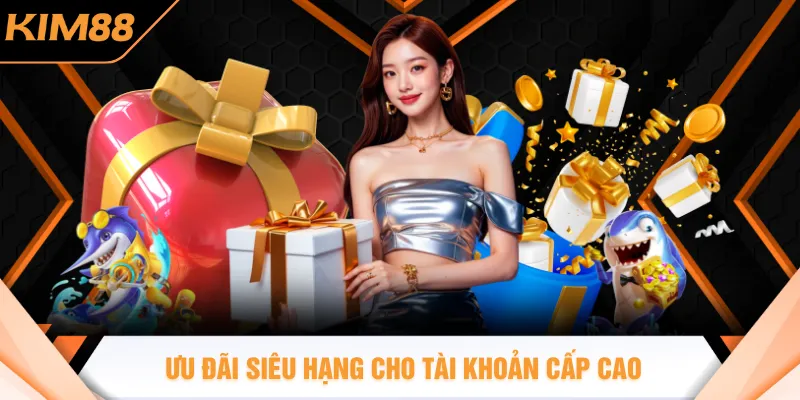 Ưu đãi siêu hạng cho tài khoản cấp cao